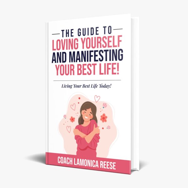 The Guide To Loving Yourself And Manifesting Your Best Life!